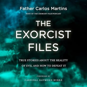 The Exorcist Files: True Stories About the Reality of Evil and How to Defeat It