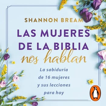 Las mujeres de la biblia nos hablan [The Women of the Bible Speak]: La sabiduría de 16 mujeres y sus lecciones para hoy [The Wisdom of 16 Women and Their Lessons for Today]