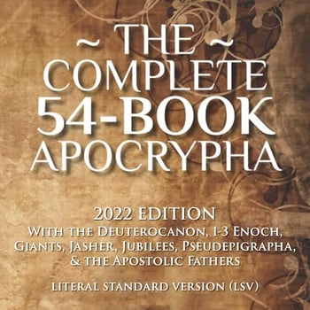 The Complete 54-Book Apocrypha: 2022 Edition with the Deuterocanon, 1-3 Enoch, Giants, Jasher, Jubilees, Pseudepigrapha, & the Apostolic Fathers