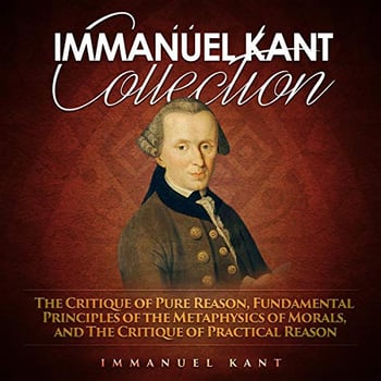 Immanuel Kant Collection: The Critique of Pure Reason, Fundamental Principles of the Metaphysics of Morals, and The Critique of Practical Reason