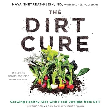 The Dirt Cure: Growing Healthy Kids with Food Straight from Soil