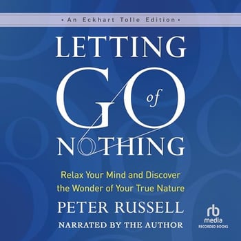Letting Go of Nothing: Relax Your Mind and Discover the Wonder of Your True Nature