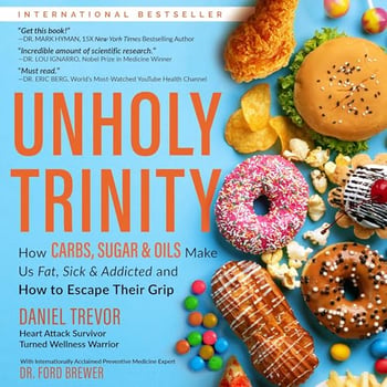 Unholy Trinity: How Carbs, Sugar & Oils Make Us Fat, Sick & Addicted and How to Escape Their Grip
