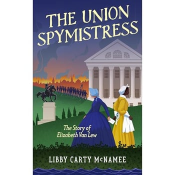 The Union Spymistress: The Story of Elizabeth Van Lew