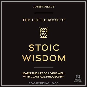 The Little Book of Stoic Wisdom: Learn the Art of Living Well with Classical Philosophy