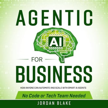 Agentic AI for Business: How Anyone Can Automate and Scale with Smart AI Agents—No Code or Tech Team Needed