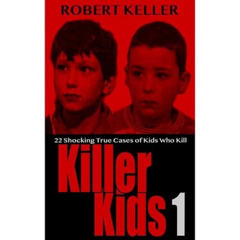 Killer Kids Volume 1: 22 Shocking True Crime Cases of Kids Who Kill