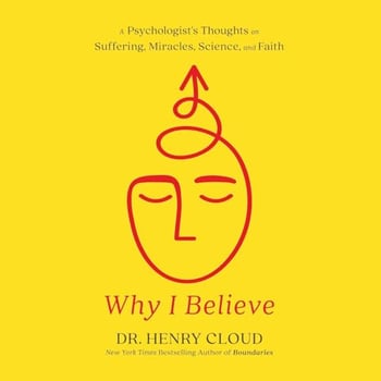 Why I Believe: A Psychologist's Thoughts on Suffering, Miracles, Science, and Faith