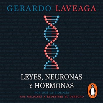 Leyes, neuronas y hormonas [Laws, Neurons and Hormones]: Por qué la biología nos obligará a redefinir el derecho [Why Biology Will Force Us to Redefine Law]