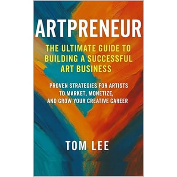 Artpreneur: The Ultimate Guide to Building a Successful Art Business: Proven Strategies for Artists to Market, Monetize, and Grow Your Creative Career