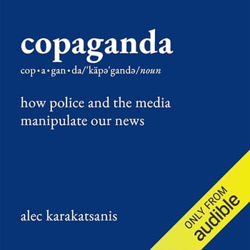 Copaganda: How Police and the Media Manipulate Our News