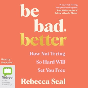Be Bad, Better: How Not Trying So Hard Will Set You Free