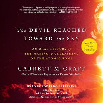 The Devil Reached Toward the Sky: An Oral History of the Making and Unleashing of the Atomic Bomb
