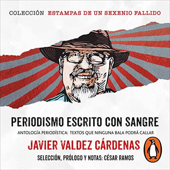 Periodismo escrito con sangre (Colección Estampas de un sexenio fallido) [Journalism Written with Blood (Prints Collection of a Failed Six-Year Term)]: Antología periodística: Textos que ninguna bala podrá callar