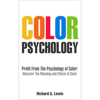 Color Psychology: Profit From The Psychology of Color: Discover the Meaning and Effects of Color