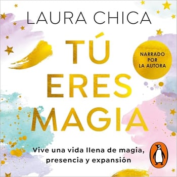 Tú eres magia: Vive una vida llena de magia, presencia y expansión