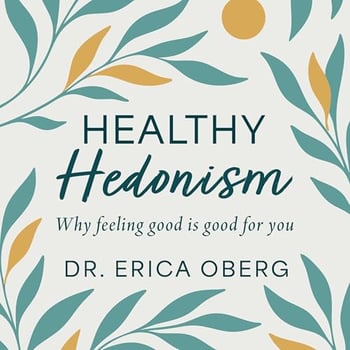 Healthy Hedonism: Why Feeling Good Is Good for You