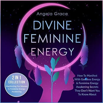 Divine Feminine Energy: How to Manifest with Goddess Energy & Feminine Energy Awakening Secrets They Don’t Want You to Know About (Manifesting for Women & Feminine Energy Awakening - 2 in 1 Collection)
