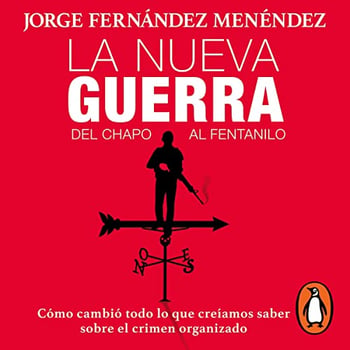 La nueva guerra: Del Chapo al Fentanilo [The New War: From Chapo to Fentanyl]: Cómo cambió todo lo que creíamos saber sobre el crimen organizado