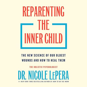 Reparenting the Inner Child: The New Science of Our Oldest Wounds and How to Heal Them