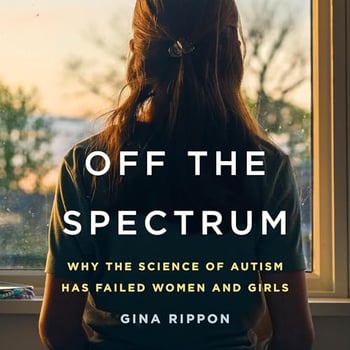 Off the Spectrum: Why the Science of Autism Has Failed Women and Girls