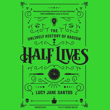 Half Lives: The Unlikely History of Radium