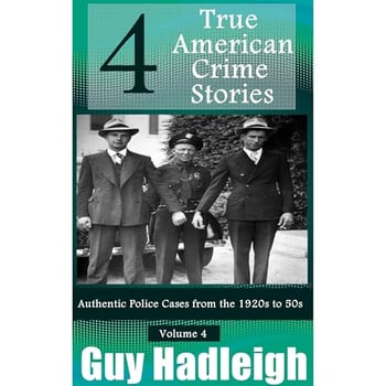 True Crime: 4 True American Crime Stories: Vol 3 (From police files of the 1920s to the 1950s)