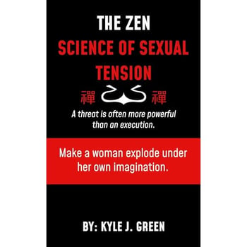 THE ZEN SCIENCE OF SEXUAL TENSION.: A threat is often more powerful than an execution: Make a woman explode under her own imagination.