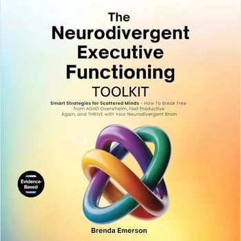 The Neurodivergent Executive Functioning Toolkit: Smart Strategies for Scattered Minds - How To Break Free from ADHD Overwhelm, Feel Productive Again, and Thrive With Your Neurodivergent Brain