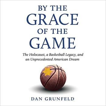 By the Grace of the Game: The Holocaust, a Basketball Legacy, and an Unprecedented American Dream
