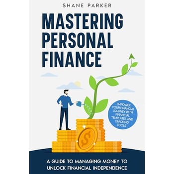 Mastering Personal Finance: A guide to managing money to unlock financial independence