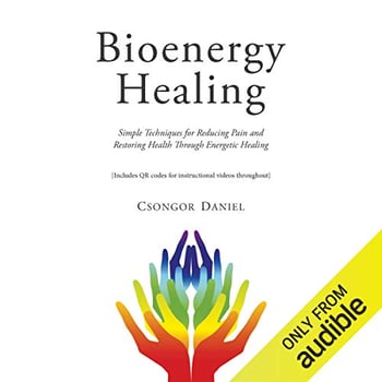 Bioenergy Healing: Simple Techniques for Reducing Pain and Restoring Health Through Energetic Healing