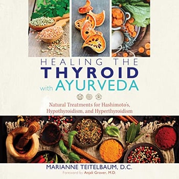 Healing the Thyroid with Ayurveda: Natural Treatments for Hashimoto's, Hypothyroidism, and Hyperthyroidism