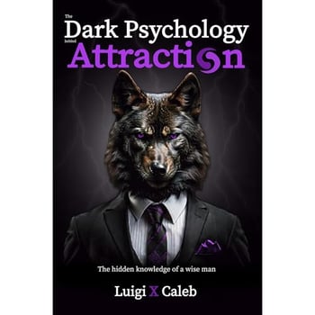 The Dark Psychology behind Attraction: The hidden knowledge of a wise man (English Edition): Masculinity, Female Psychology, and Seduction