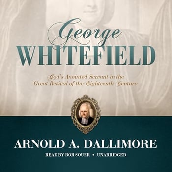 George Whitefield: God’s Anointed Servant in the Great Revival of the Eighteenth Century