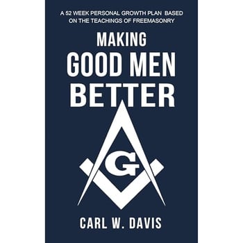 Making Good Men Better: A 52 Week Personal Growth Plan Based on the Teachings of Freemasonry