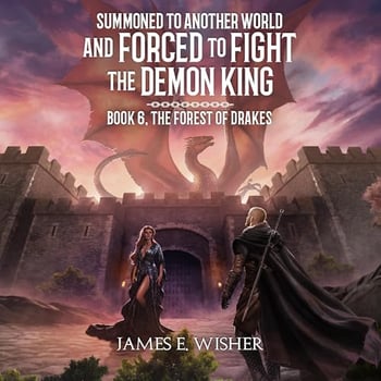 The Forest of Drakes: Summoned to Another World and Forced to Fight the Demon King, Book 6