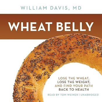 Wheat Belly: Lose the Wheat, Lose the Weight, and Find Your Path Back to Health