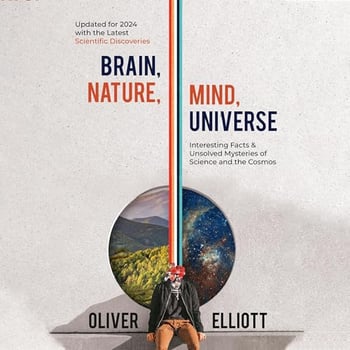 Brain, Nature, Mind, Universe: Interesting Facts & Unsolved Mysteries of Science and the Cosmos: Updated for 2024 with the Latest Scientific Discoveries