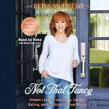 Not That Fancy: Simple Lessons on Living, Loving, Eating, and Dusting Off Your Boots (Includes Behind-the-Scenes Stories, Photos, Recipes, and Lifestyle Tips) – Perfect for Reba Fans