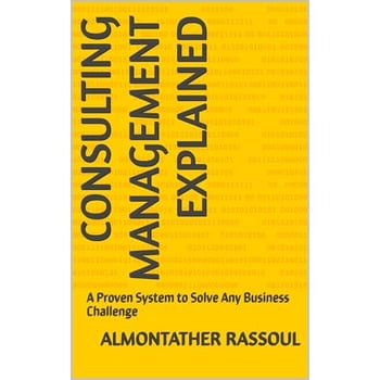 Consulting Management EXPLAINED: A Proven System to Solve Any Business Challenge