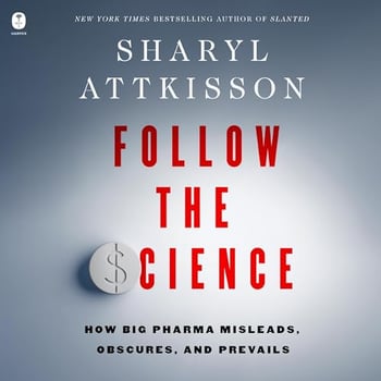 Follow the Science: How Big Pharma Misleads, Obscures, and Prevails