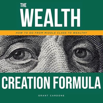 The Wealth Creation Formula: How to Go from Middle Class to Wealthy