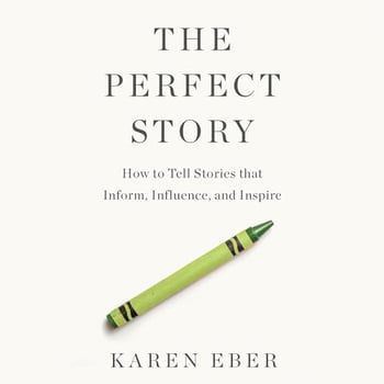 The Perfect Story: How to Tell Stories that Inform, Influence, and Inspire