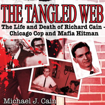 The Tangled Web: The Life and Death of Richard Cain—Chicago Cop and Mafia Hitman