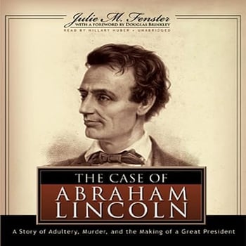The Case of Abraham Lincoln: A Story of Adultery, Murder, and the Making of a Great President