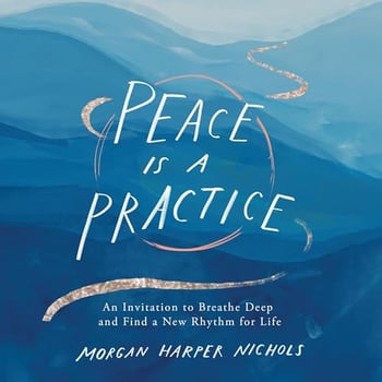 Peace Is a Practice: An Invitation to Breathe Deep and Find a New Rhythm for Life