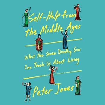 Self-Help from the Middle Ages: What the Seven Deadly Sins Can Teach Us About Living