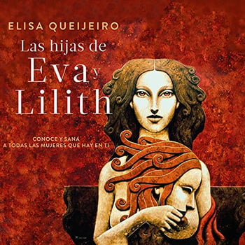 Las hijas de Eva y Lilith [The Daughters of Eva and Lilith]: Conoce y sana a todas las mujeres que hay en ti [Know and Heal All the Women in You]