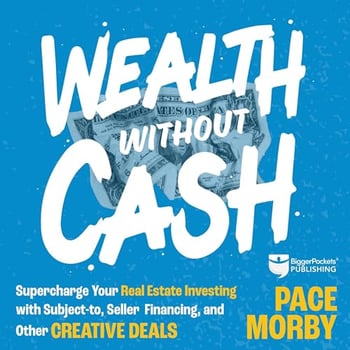 Wealth Without Cash: Supercharge Your Real Estate Investing with Subject-To, Seller Financing, and Other Creative Deals